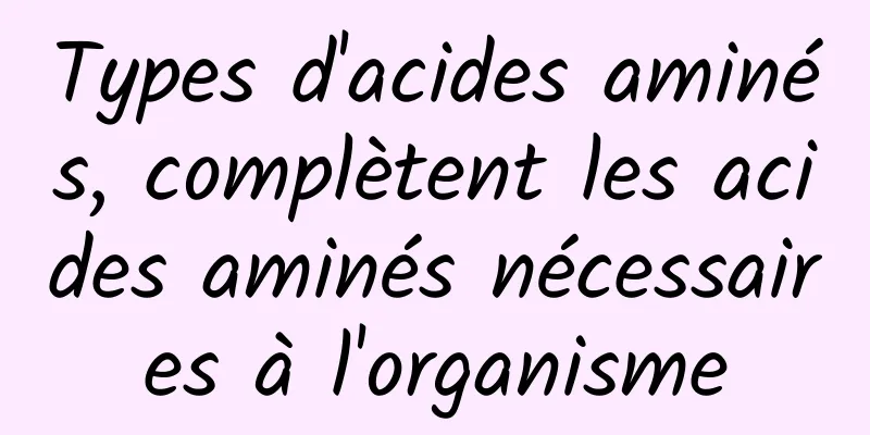 Types d'acides aminés, complètent les acides aminés nécessaires à l'organisme