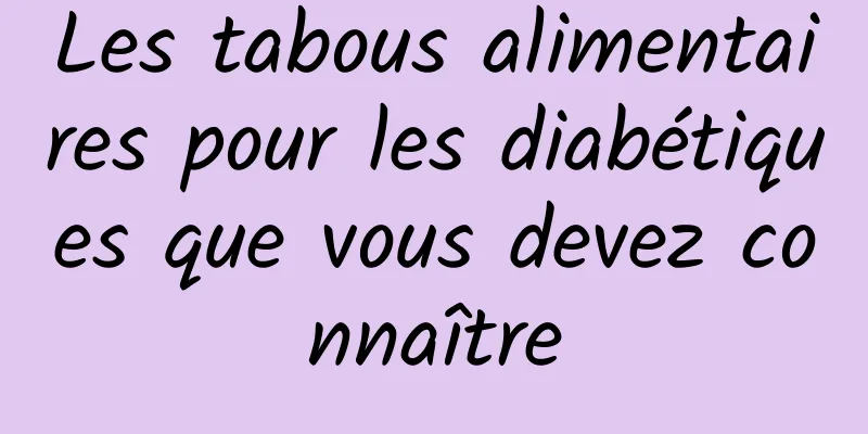 Les tabous alimentaires pour les diabétiques que vous devez connaître