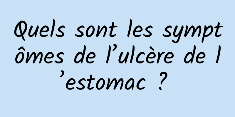 Quels sont les symptômes de l’ulcère de l’estomac ? 