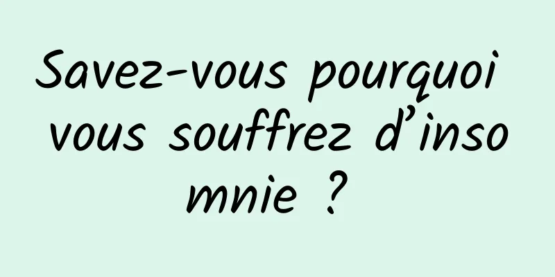 Savez-vous pourquoi vous souffrez d’insomnie ? 