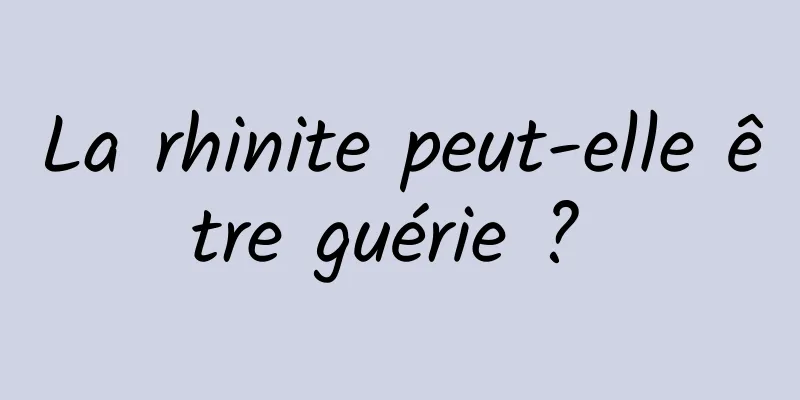 La rhinite peut-elle être guérie ? 