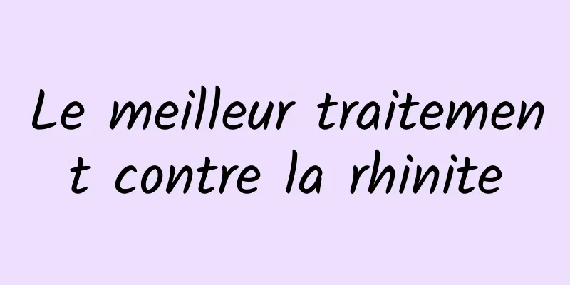 Le meilleur traitement contre la rhinite