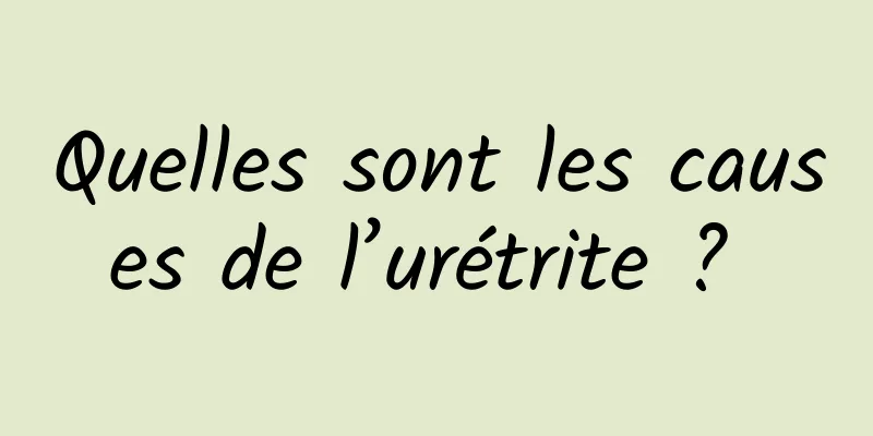 Quelles sont les causes de l’urétrite ? 