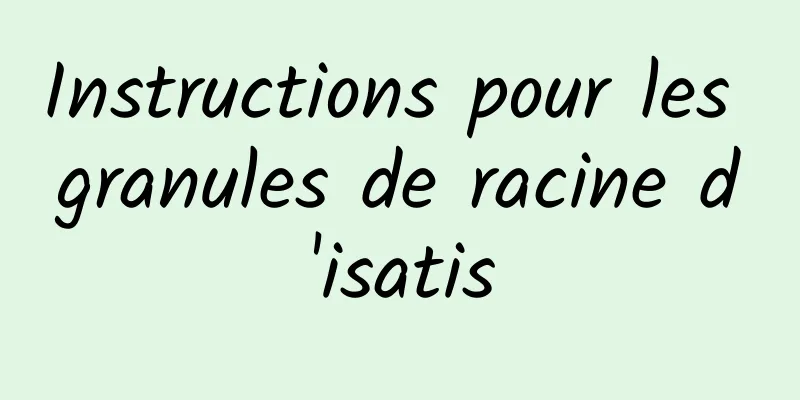 Instructions pour les granules de racine d'isatis