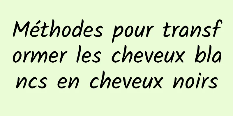 Méthodes pour transformer les cheveux blancs en cheveux noirs