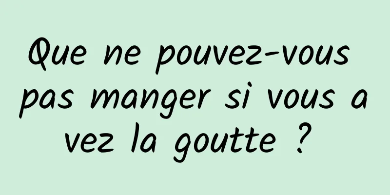 Que ne pouvez-vous pas manger si vous avez la goutte ? 