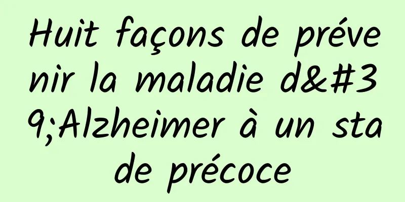 Huit façons de prévenir la maladie d'Alzheimer à un stade précoce